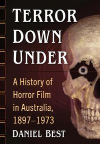 Cover image for Terror Down Under: A History of Horror Film in Australia, 1897-1973