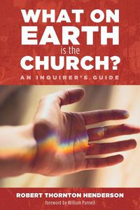 Cover image for What on Earth Is the Church?: An Inquirer's Guide