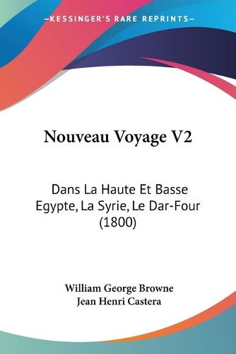 Cover image for Nouveau Voyage V2: Dans La Haute Et Basse Egypte, La Syrie, Le Dar-Four (1800)