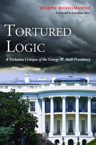 Cover image for Tortured Logic: A Verbatim Critique of the George W. Bush Presidency