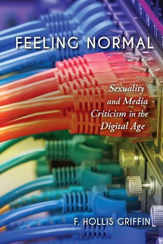 Cover image for Feeling Normal: Sexuality and Media Criticism in the Digital Age