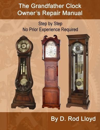 Cover image for The Grandfather Clock Owner's Repair Manual, Step by Step No Prior Experience Required