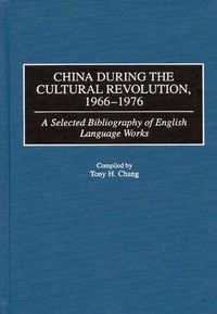 Cover image for China During the Cultural Revolution, 1966-1976: A Selected Bibliography of English Language Works