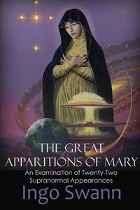 Cover image for The Great Apparitions of Mary: An Examination of Twenty-Two Supranormal Appearances