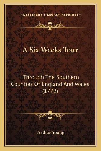 A Six Weeks Tour: Through the Southern Counties of England and Wales (1772)