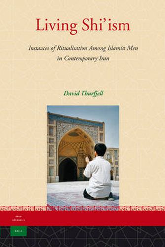 Cover image for Living Shi'ism: Instances of Ritualisation Among Islamist Men in Contemporary Iran