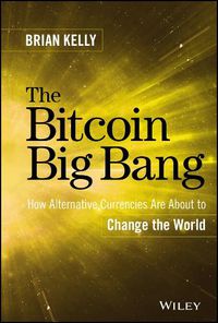 Cover image for The Bitcoin Big Bang: How Alternative Currencies Are About to Change the World