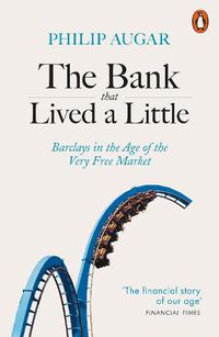 Cover image for The Bank That Lived a Little: Barclays in the Age of the Very Free Market