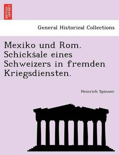 Cover image for Mexiko Und ROM. Schicks Ale Eines Schweizers in Fremden Kriegsdiensten.