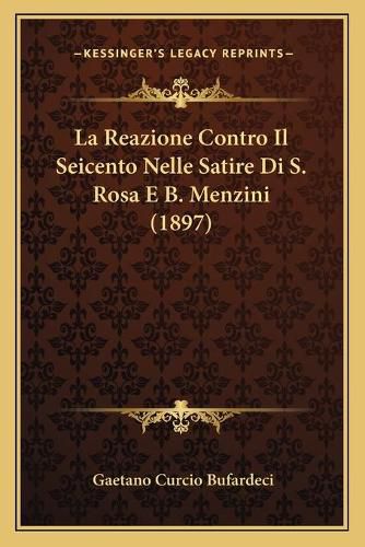 La Reazione Contro Il Seicento Nelle Satire Di S. Rosa E B. Menzini (1897)