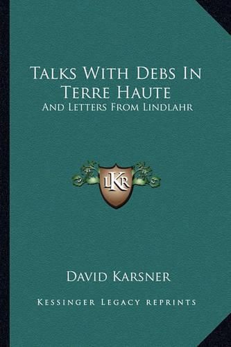 Talks with Debs in Terre Haute: And Letters from Lindlahr