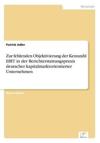 Cover image for Zur fehlenden Objektivierung der Kennzahl EBIT in der Berichterstattungspraxis deutscher kapitalmarktorientierter Unternehmen