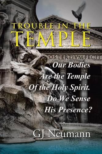 Cover image for Trouble in the Temple: Our Bodies Are the Temple Of the Holy Spirit. Do We Sense His Presence?