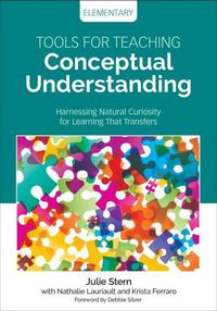 Cover image for Tools for Teaching Conceptual Understanding, Elementary: Harnessing Natural Curiosity for Learning That Transfers