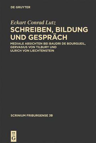 Schreiben, Bildung Und Gesprach: Mediale Absichten Bei Baudri de Bourgueil, Gervasius Von Tilbury Und Ulrich Von Liechtenstein