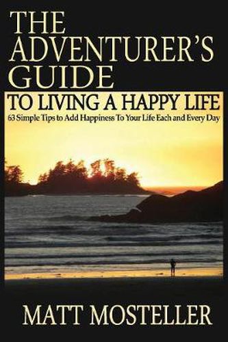 Cover image for The Adventurer's Guide to Living a Happy Life: 63 Simple Tips to Add Happiness to Your Life Each and Every Day