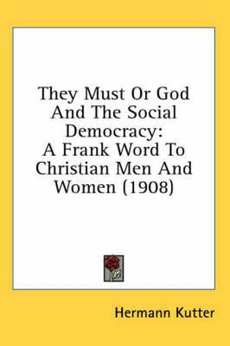 Cover image for They Must or God and the Social Democracy: A Frank Word to Christian Men and Women (1908)