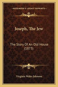 Cover image for Joseph, the Jew: The Story of an Old House (1873)