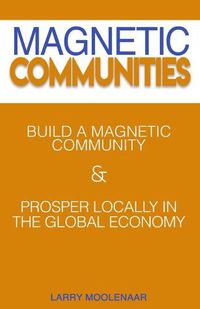 Cover image for Magnetic Communities: Prospering Locally In a Global Economy