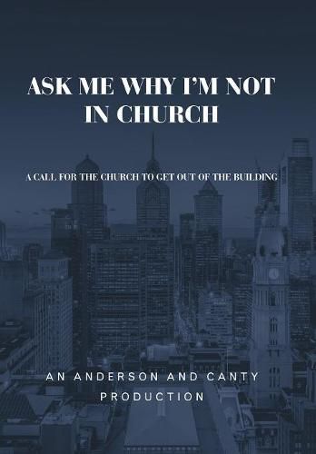 Cover image for Ask Me Why I'm Not In Church: A Call for the Church to Get out of the Building