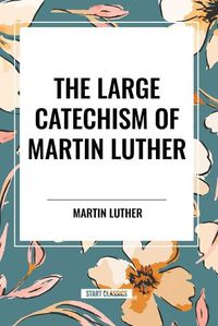 Cover image for The Large Catechism of Martin Luther