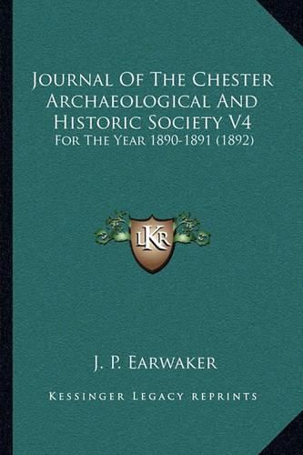 Journal of the Chester Archaeological and Historic Society Vjournal of the Chester Archaeological and Historic Society V4 4: For the Year 1890-1891 (1892) for the Year 1890-1891 (1892)