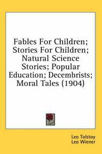 Cover image for Fables for Children; Stories for Children; Natural Science Stories; Popular Education; Decembrists; Moral Tales (1904)