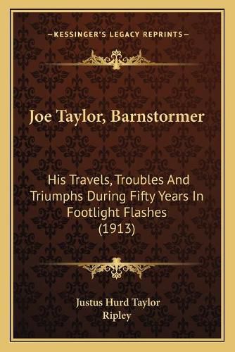 Joe Taylor, Barnstormer: His Travels, Troubles and Triumphs During Fifty Years in Footlight Flashes (1913)