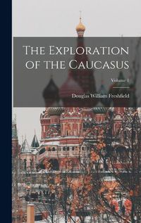 Cover image for The Exploration of the Caucasus; Volume 1