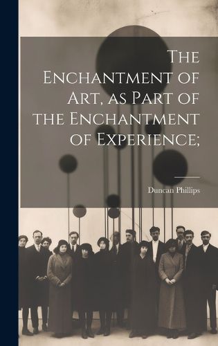 Cover image for The Enchantment of art, as Part of the Enchantment of Experience;