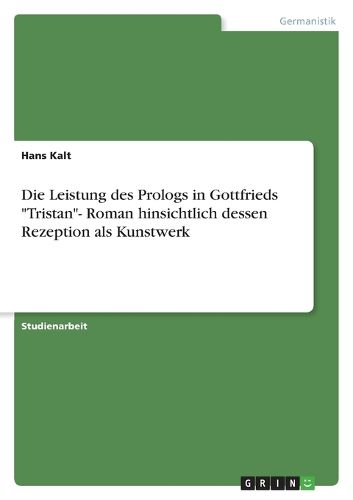 Cover image for Die Leistung des Prologs in Gottfrieds Tristan- Roman hinsichtlich dessen Rezeption als Kunstwerk