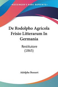 Cover image for de Rodolpho Agricola Frisio Litterarum in Germania: Restitutore (1865)