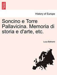 Cover image for Soncino E Torre Pallavicina. Memoria Di Storia E D'Arte, Etc.