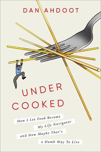 Cover image for Undercooked: How I Let Food Become My Life Navigator and How Maybe That's a Dumb Way to Live