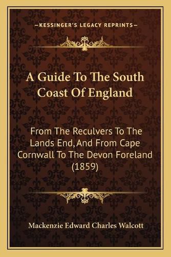 A Guide to the South Coast of England: From the Reculvers to the Lands End, and from Cape Cornwall to the Devon Foreland (1859)