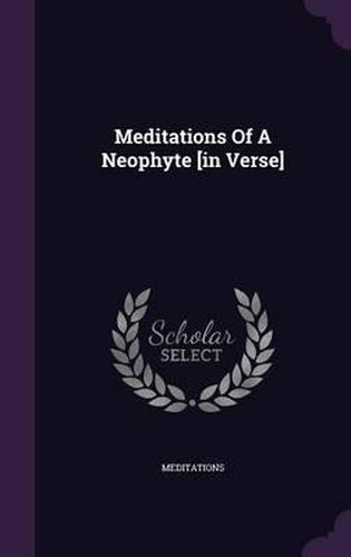 Cover image for Meditations of a Neophyte [In Verse]