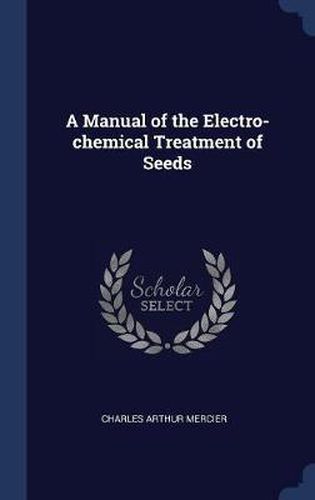 A Manual of the Electro-Chemical Treatment of Seeds