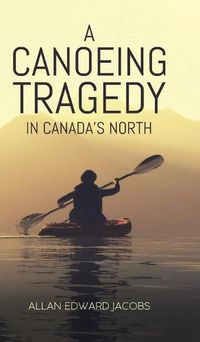 Cover image for A Canoeing Tragedy in Canada's North