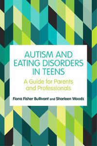 Cover image for Autism and Eating Disorders in Teens: A Guide for Parents and Professionals