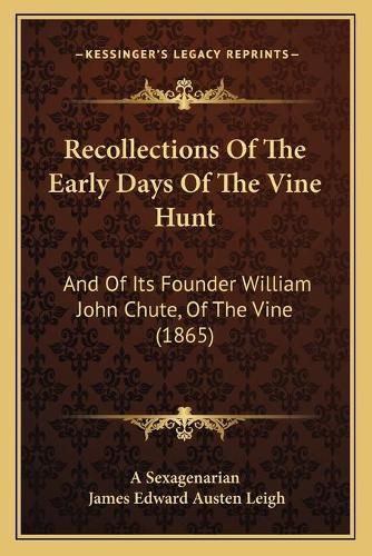 Cover image for Recollections of the Early Days of the Vine Hunt: And of Its Founder William John Chute, of the Vine (1865)