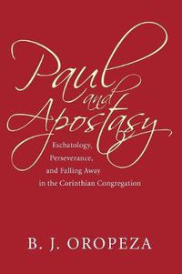 Cover image for Paul and Apostasy: Eschatology, Perseverance, and Falling Away in the Corinthian Congregation