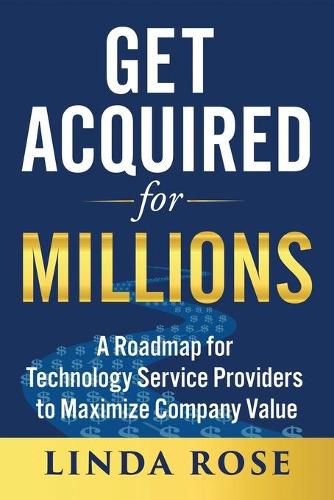 Cover image for Get Acquired for Millions: A Roadmap for Technology Service Providers to Maximize Company Value