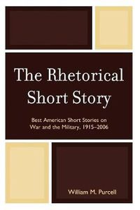 Cover image for The Rhetorical Short Story: Best American Short Stories on War and the Military, 1915-2006