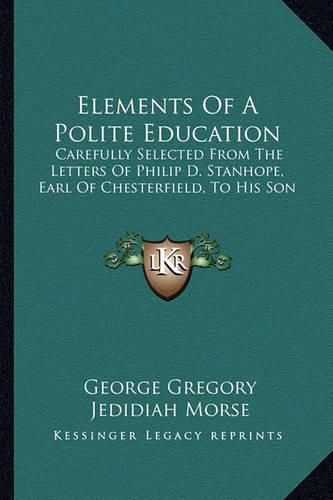 Cover image for Elements of a Polite Education: Carefully Selected from the Letters of Philip D. Stanhope, Earl of Chesterfield, to His Son