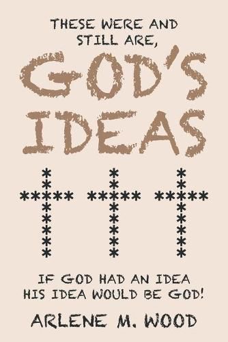 Cover image for These Were and Still Are God's Ideas: If God Had an Idea, His Idea Would Be God!