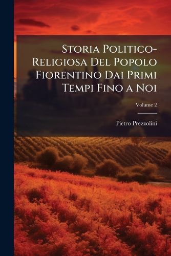 Cover image for Storia Politico-Religiosa del Popolo Fiorentino Dai Primi Tempi Fino a Noi, Volume 2