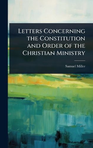 Cover image for Letters Concerning the Constitution and Order of the Christian Ministry