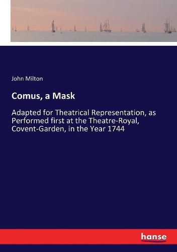 Cover image for Comus, a Mask: Adapted for Theatrical Representation, as Performed first at the Theatre-Royal, Covent-Garden, in the Year 1744