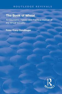 Cover image for The Book of Wheat: An Economic History and Practical Manual of the Wheat Industry