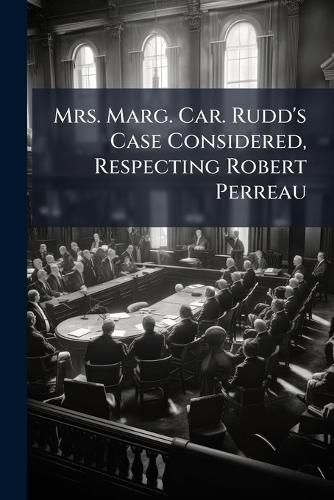 Cover image for Mrs. Marg. Car. Rudd's Case Considered, Respecting Robert Perreau: In an Address to Henry Drummond, Esq. and the Gentlemen of the Jury Who Tried Mr. Robert Perreau